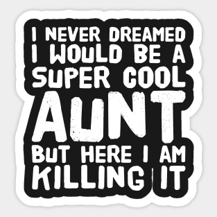 I never dreamed i would be a super cool aunt but here i am killing it Sticker